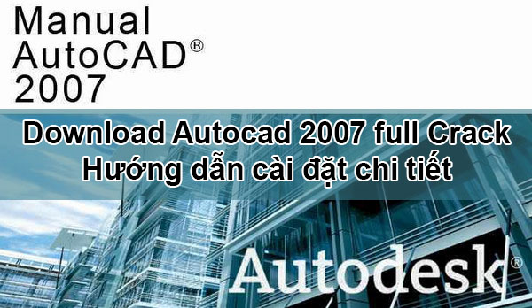 Download Autocad 2007 32 64bit Full Crack - Tải phần mềm miễn phí và hướng dẫn cài đặt