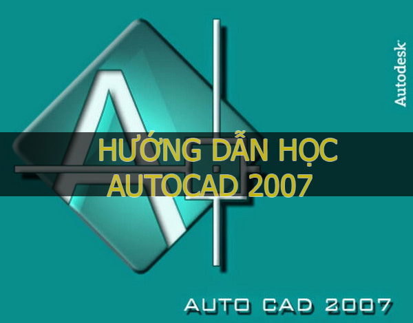 Hướng dẫn học Autocad 2007 từ cơ bản đến nâng cao